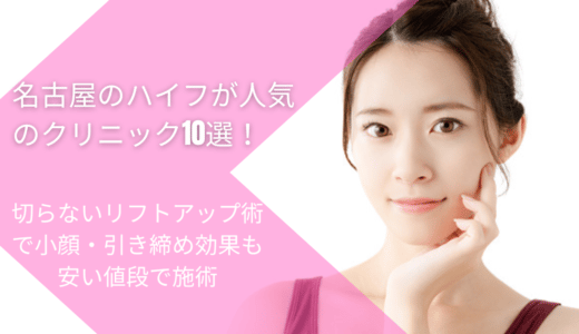名古屋のハイフが人気のクリニック10選！切らないリフトアップ術で小顔・引き締め効果も安い値段で施術